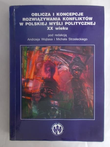 Oblicza i koncepcje rozwiązywania konfliktów w Polskiej myśli politycznej XX wieku