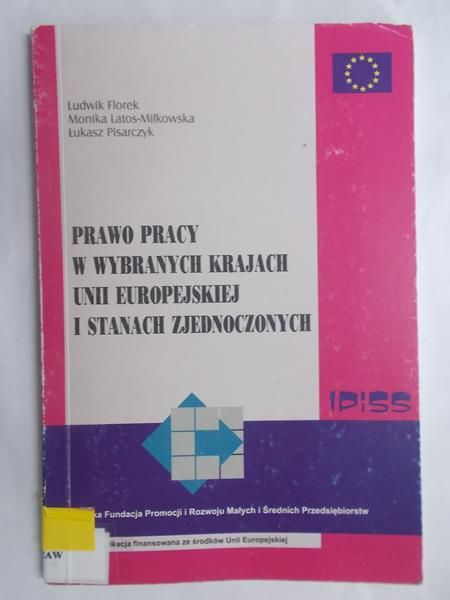 Florek L., Latos–Miłkowska M.,    - Prawo pracy w wybranych krajach Unii Europejskiej i Stanach Zjednoczonych