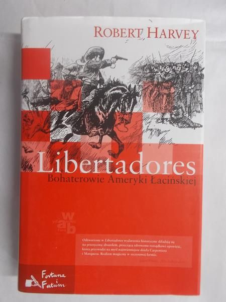 Harvey Robert - Libertadores. Bohaterowie Ameryki Łacińskiej