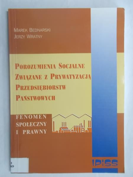 Bednarski Marek,   - Porozumienia socjalne związane z prywatyzacją przedsiębiorstw państwowych. Fenomen społeczny i prawny