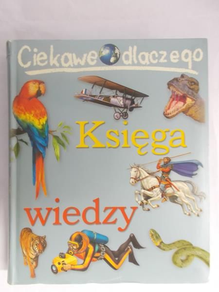 Księga wiedzy : ciekawe dlaczego