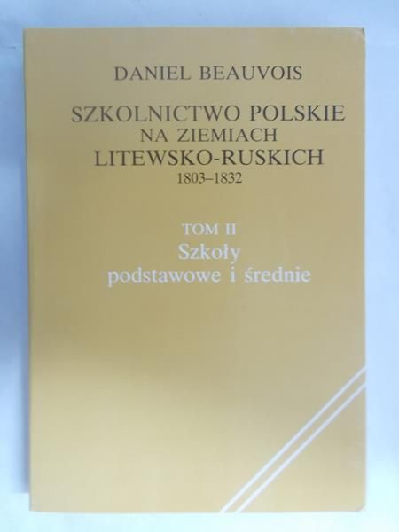 Szkolnictwo polskie na ziemiach litewsko-ruskich 1803-1832, t. II