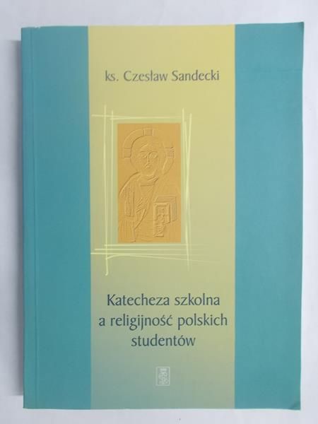 Sandecki Czesław - Katecheza szkolna a religijność polskich studentów