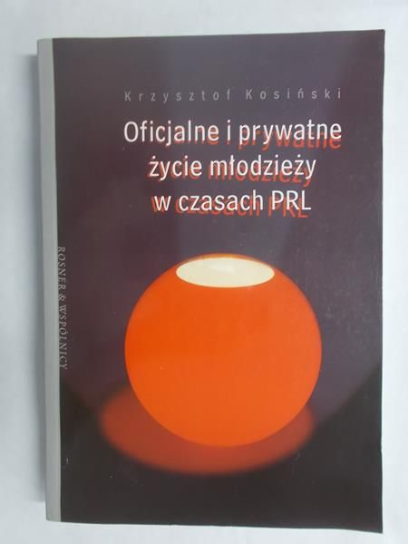 Kosiński Krzysztof - Oficjalne i prywatne życie młodzieży w czasach PRL