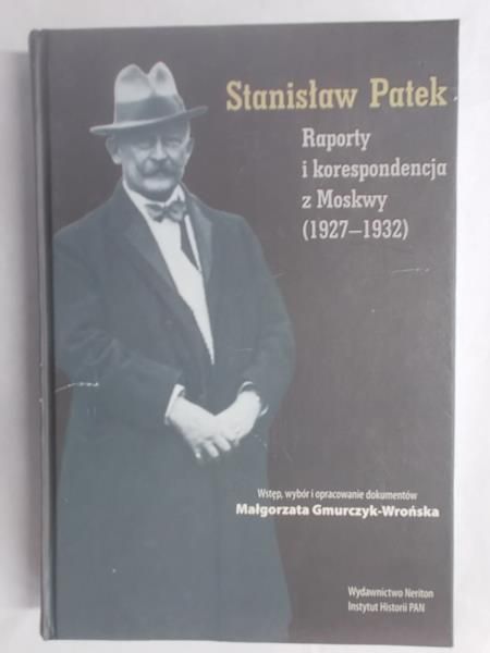 Gmurczyk-Wrońska Małgorzata - Stanisław Patek. Raporty i korespondencja z Moskwy (1927-1932)