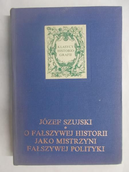 O fałszywej historii jako mistrzyni fałszywej polityki