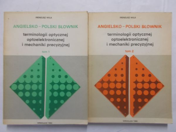 Angielsko – polski słownik terminologii optycznej, optoelektronicznej i mechaniki precyzyjnej, tom I-II