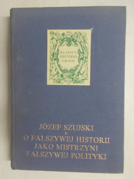 O fałszywej historii jako mistrzyni fałszywej polityki