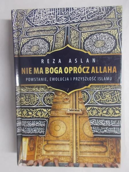 Aslan Reza -  Nie ma Boga oprócz Allaha - Powstanie, ewolucja i przyszłość islamu