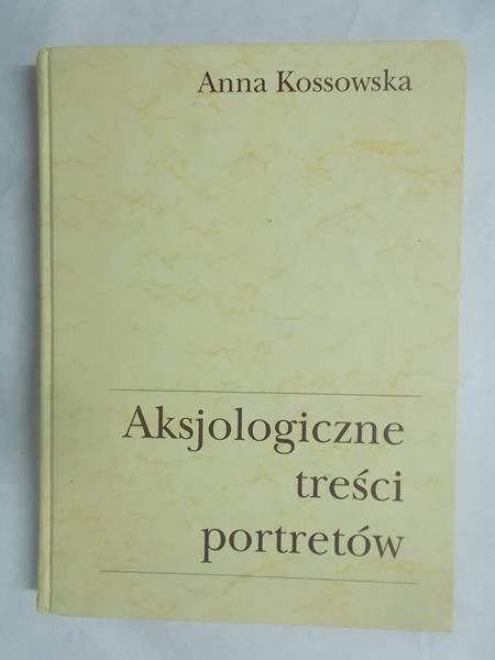 Kossowska Anna - Aksjologiczne treści portretów