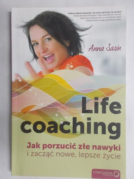 Life coaching. Jak porzucić złe nawyki i zacząć nowe, lepsze życie