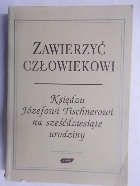 Zawierzyć człowiekowi. Księdzu Józefowi Tischnerowi na sześćdziesiąte urodziny