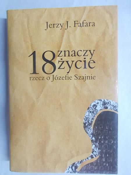 18 znaczy życie. Rzecz o Józefie  Szajnie