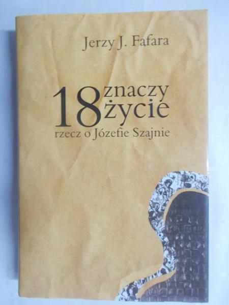 18 znaczy życie. Rzecz o Józefie  Szajnie