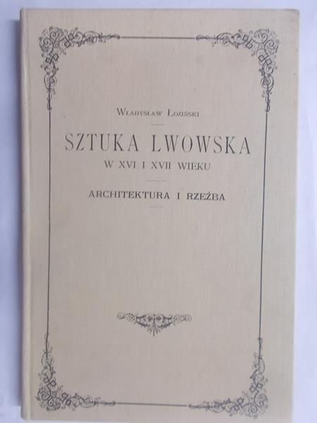 Sztuka lwowska w XVI i XVII wieku, reprint z 1901 r.