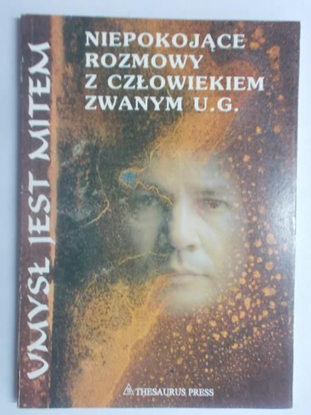 Umysł jest mitem. Niepokojące rozmowy z człowiekiem zwanym U.G.