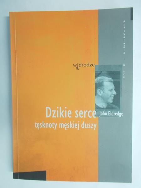 Dzikie serce. Tęsknoty męskiej duszy
