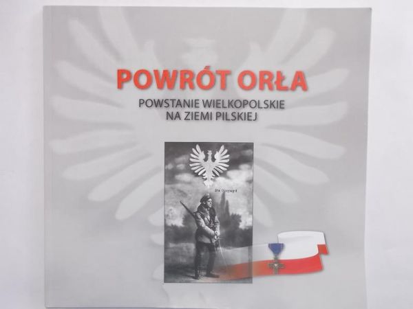 Chwaliszewski Roman - Powrót orła. Powstanie wielkopolskie na ziemi pilskiej