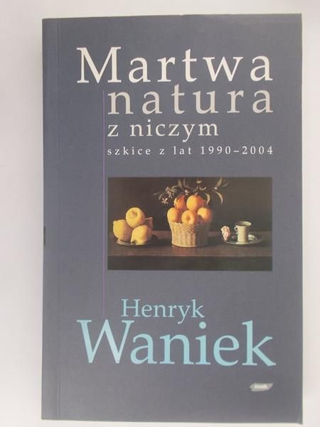Martwa natura z niczym. Szkice z lat 1990-2004