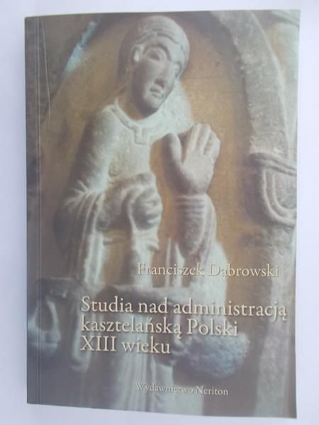 Studia nad administracją kasztelańską Polski XIII wieku