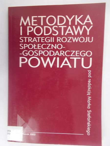 Marek Stefański (red.) - Metodyka i podstawy strategii rozwoju społeczno-gospodarczego powiatu