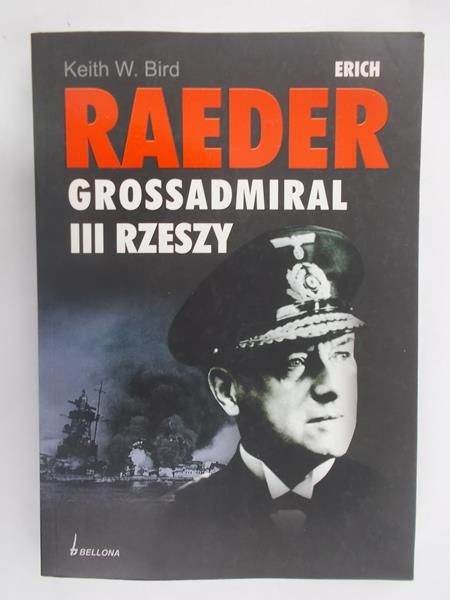 Bird Keith W. - Erich Raeder Grossadmiral III Rzeszy