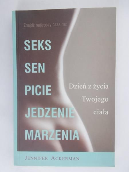 Ackerman Jennifer - Dzień z życia Twojego ciała. Seks, sen, picie, jedzenie, marzenia