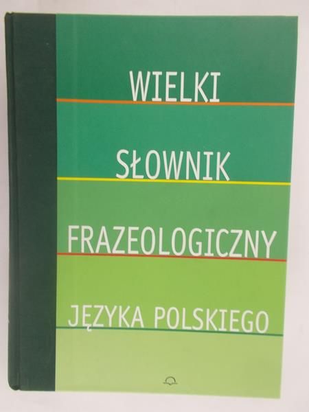 Wielki słownik frazeologiczny języka polskiego