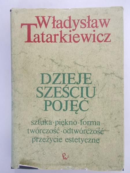 Dzieje sześciu pojęć. Sztuka, piękno, forma, twórczość, odtwórczość, przeżycie estetyczne