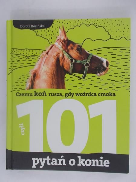 Czemu koń rusza, gdy woźnica cmoka czyli 101 pytań o konie