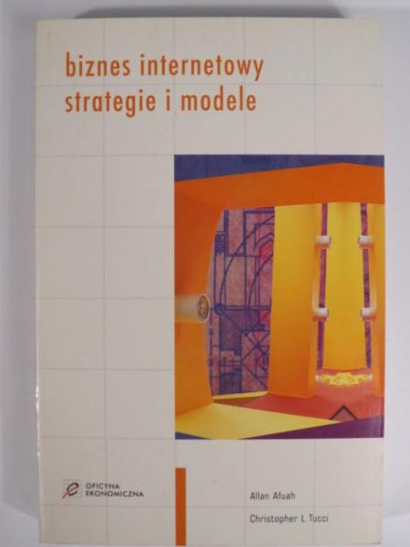 Afuah Allan, Tucci Christopher L. - Biznes internetowy strategie i modele