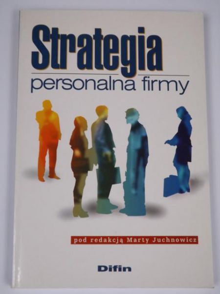 Juchnowicz Marta (red.) - Strategia personalna firmy