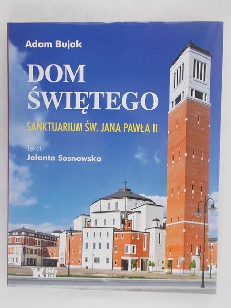 Adam Bujak - Dom Świętego. Sanktuarium św. Jana Pawła II