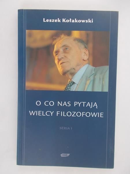 Kołakowski Leszek - O co nas pytają wielcy filozofowie