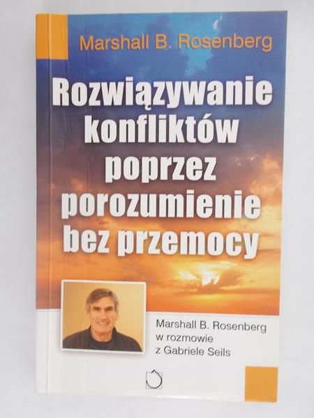 Rosemberg Marshall B. - Rozwiązywanie konfliktów poprzez porozumienie bez przemocy