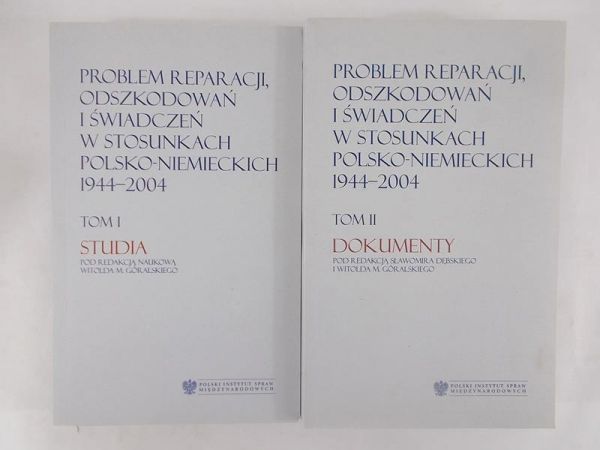 Problem reparacji, odszkodowań i świadczeń w stosunkach Polsko-Niemieckich 1944-2004. Tom I-II