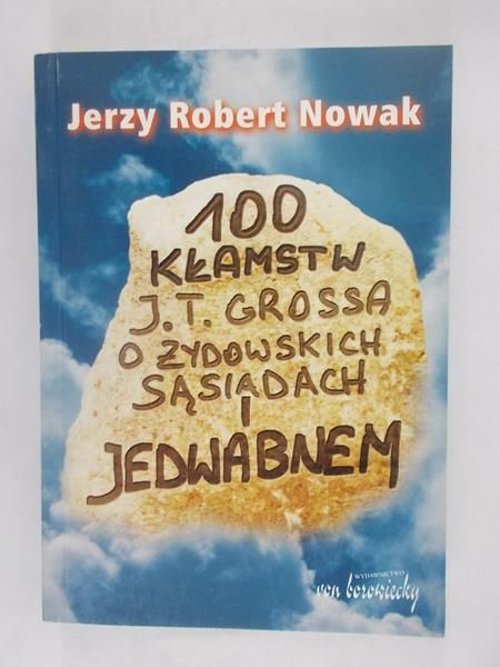 Nowak Jerzy Robert - 100 kłamstw J. T. Grossa o żydowskich sąsiadach i Jedwabnem