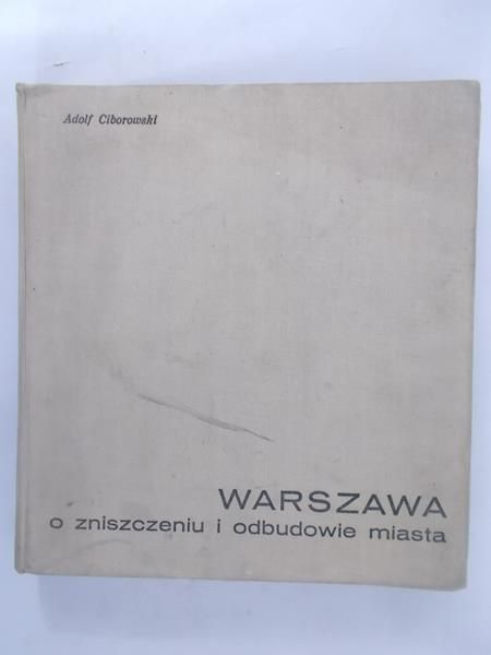 Ciborowski Adolf - Warszawa ozniszczeniu i odbudowie miasta