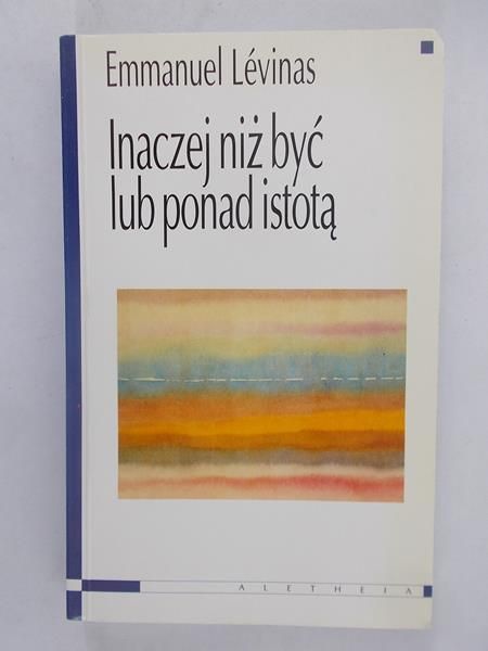 Levinas Emmanuel - Inaczej niż być lub ponad istotą
