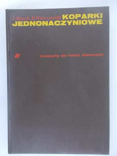 Brach Ignacy, Walczewski Ryszard - Koparki jednonaczyniowe, maszyny do robót ziemnych