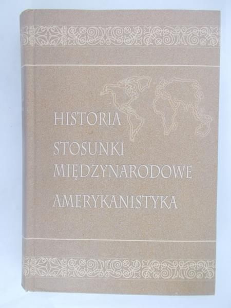 Bieleń Stanisław (red.) - Historia. Stosunki międzynarodowe. Amerykanistyka