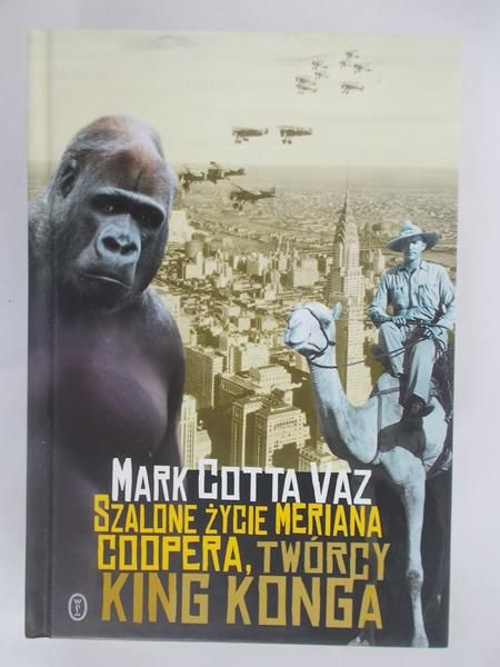 Cotta Vaz Mark - Szalone życie Meriana Coopera, twórcy King Konga