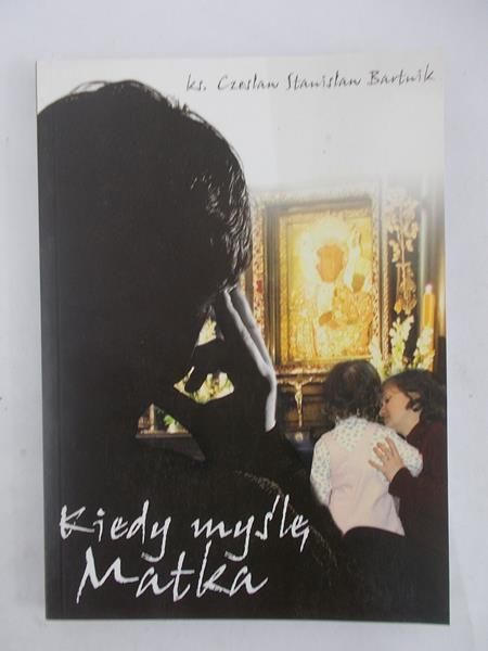 Bartnik Czesław Stanisław - Kiedy myślę matka