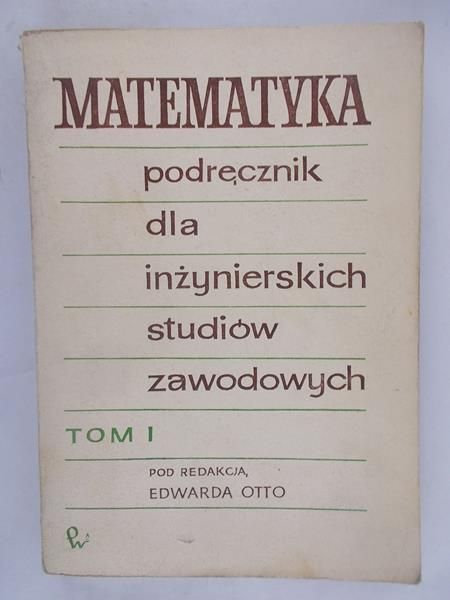 Matematyka. Podręcznik dla inżynierskich studiów zawodowych, tom I