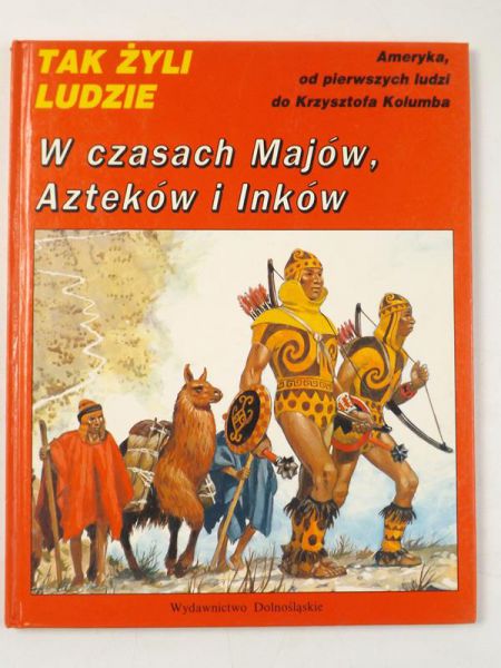 Tak żyli ludzie: W czasach Majów, Azteków i Inków