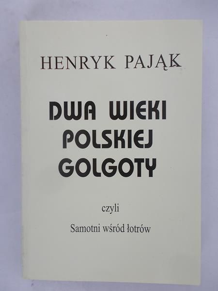 Pająk Henryk - Dwa Wieki Polskiej Golgoty