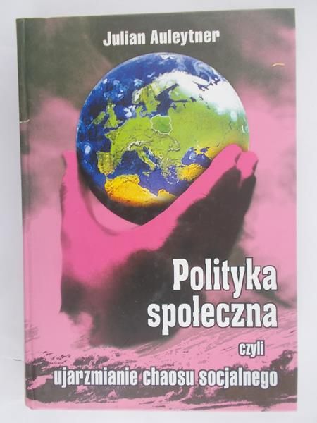 Auleytnar Julian - Polityka Społeczna Czyli Ujarzmianie Chaosu Socjalnego