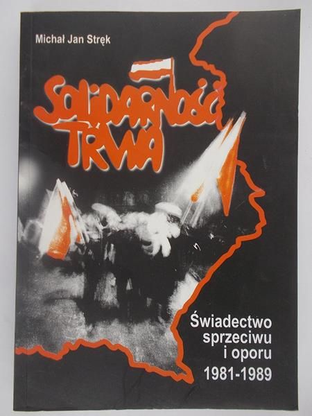 Solidarność trwa. Świadectwo sprzeciwu i oporu 1981-1989