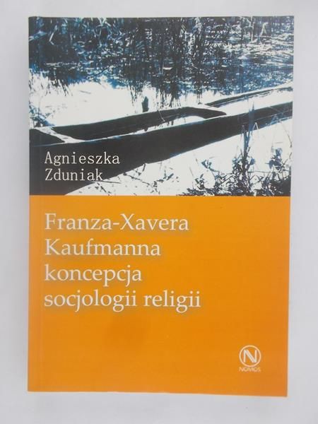Agnieszka Zduniak - Franza-Xavera Kaufmanna koncepcja socjologii religii