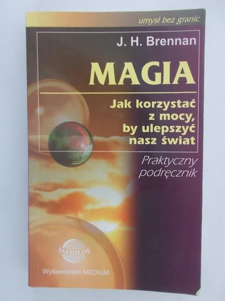 Brennan J.H. - Magia. Jak korzystać z mocy, by ulepszyć nasz świat